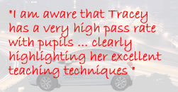 Driving lesson testimonial: I am aware that Tracey has a very high pass rate with pupils ... clearly highlighting her excellent teaching techniques